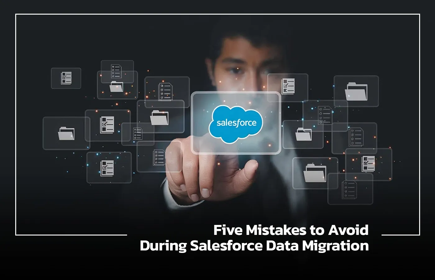 Five Mistakes to Avoid During Salesforce Data Migration