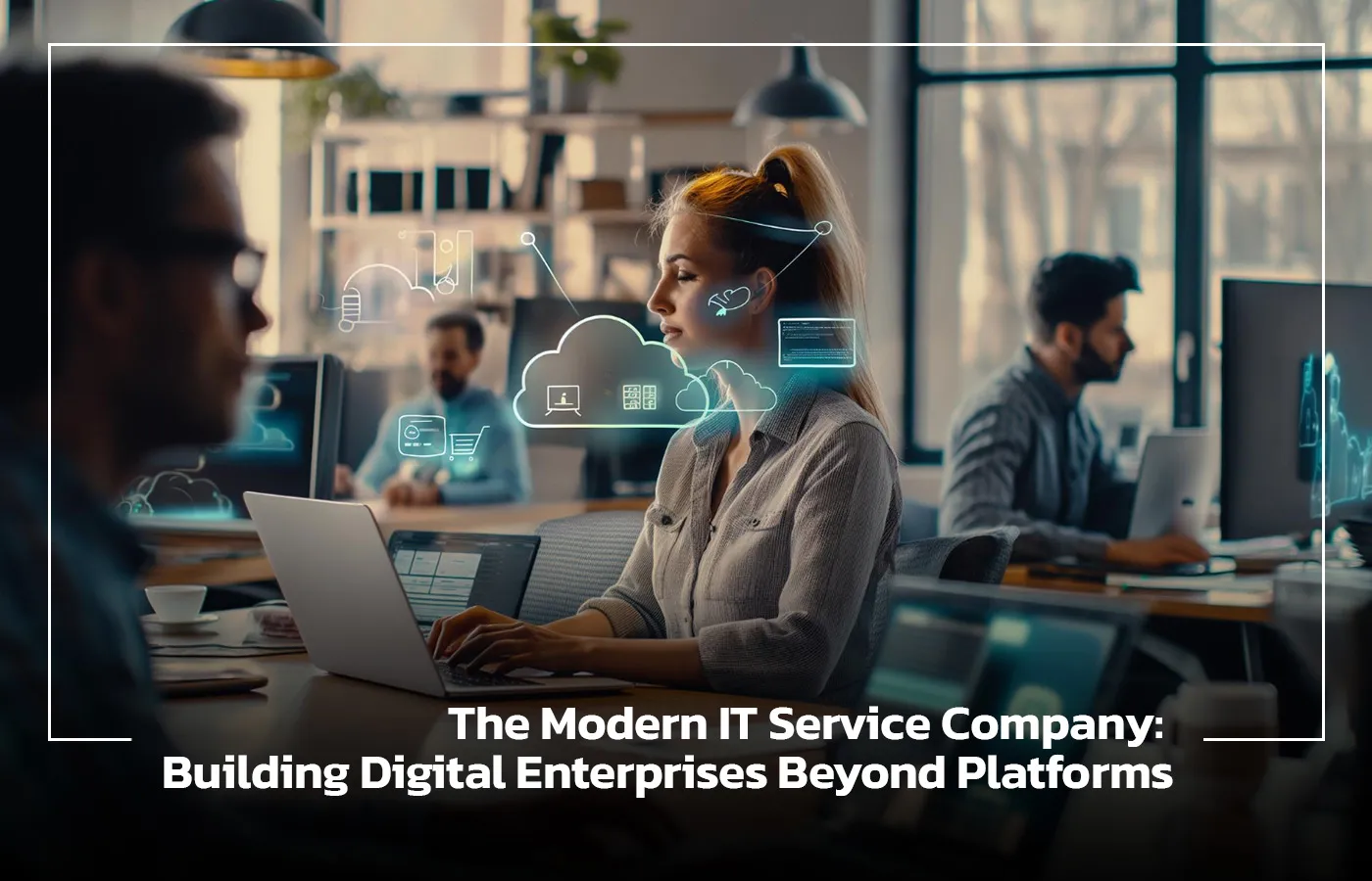 The Modern IT Service Company: Building Digital Enterprises Beyond Platforms